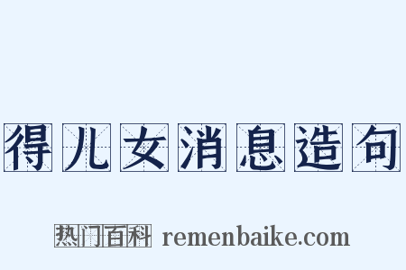 得儿女消息造句是什么意思的图片